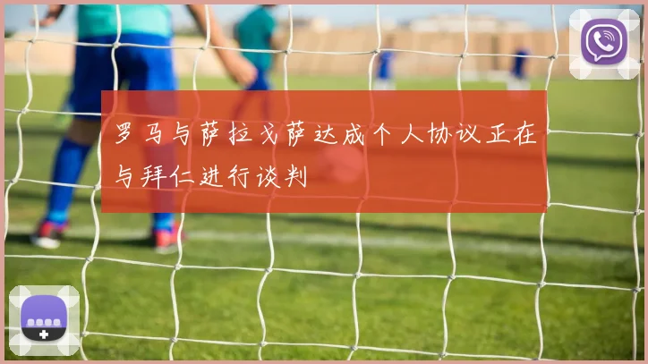 罗马与萨拉戈萨达成个人协议正在与拜仁进行谈判