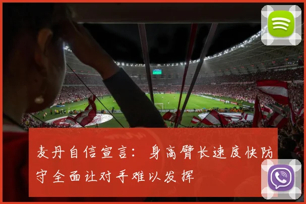 麦丹自信宣言：身高臂长速度快防守全面让对手难以发挥